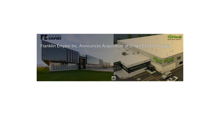 Franklin Empire Inc. Announces Acquisition of O’Neil Electric Supply, Strengthening its Presence in Ontario and Eastern Canada